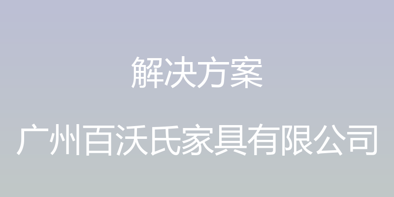 解决方案 - 广州百沃氏家具有限公司