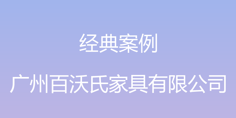 经典案例 - 广州百沃氏家具有限公司