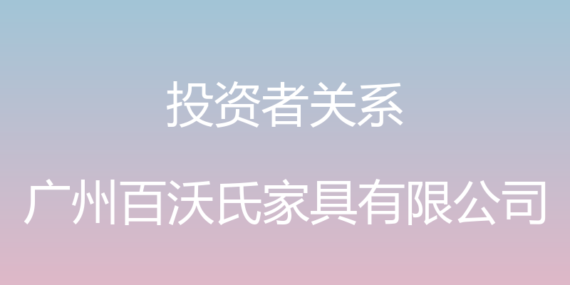 投资者关系 - 广州百沃氏家具有限公司